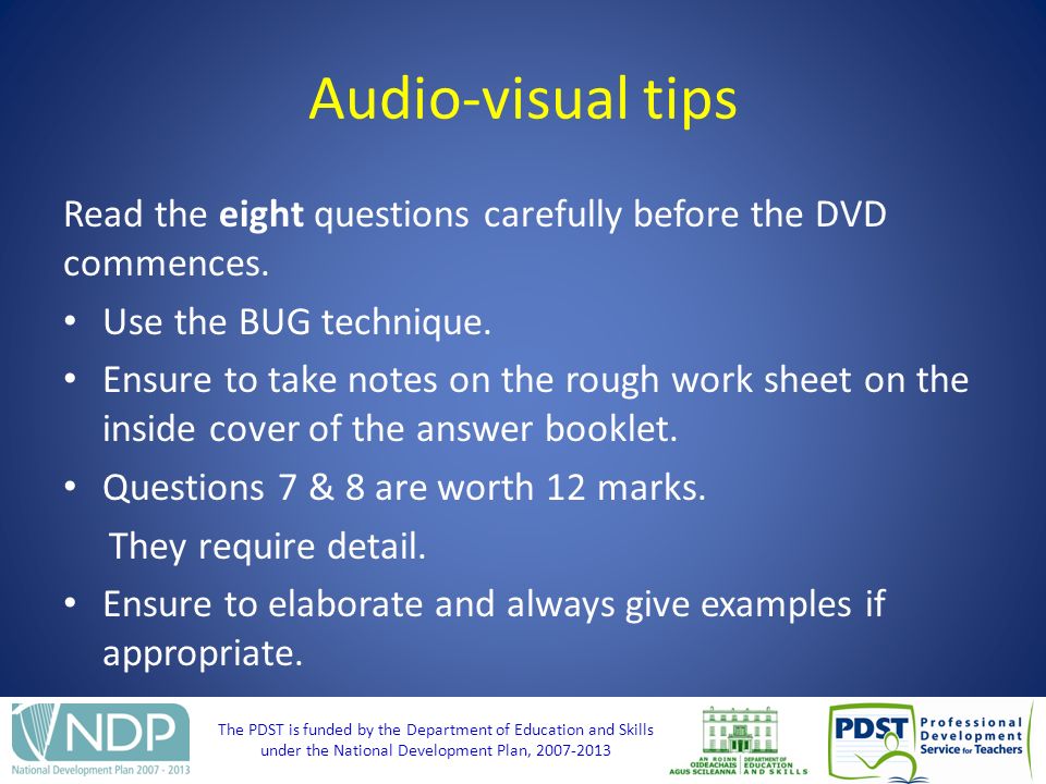 The PDST is funded by the Department of Education and Skills under the National Development Plan, Audio-visual tips Read the eight questions carefully before the DVD commences.