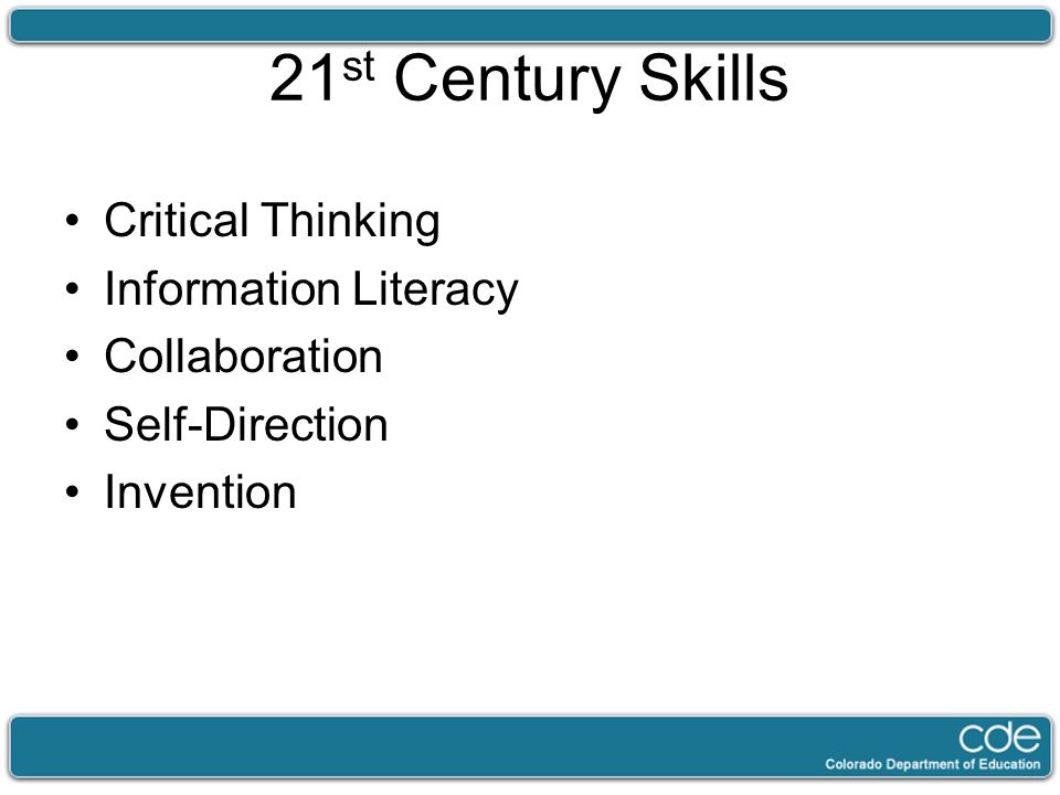 21 st Century Skills Critical Thinking Information Literacy Collaboration Self-Direction Invention