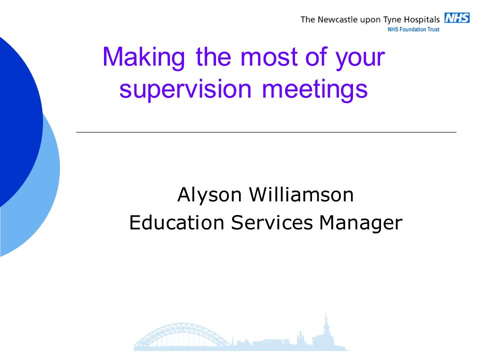 Making the most of your supervision meetings Alyson Williamson Education Services Manager