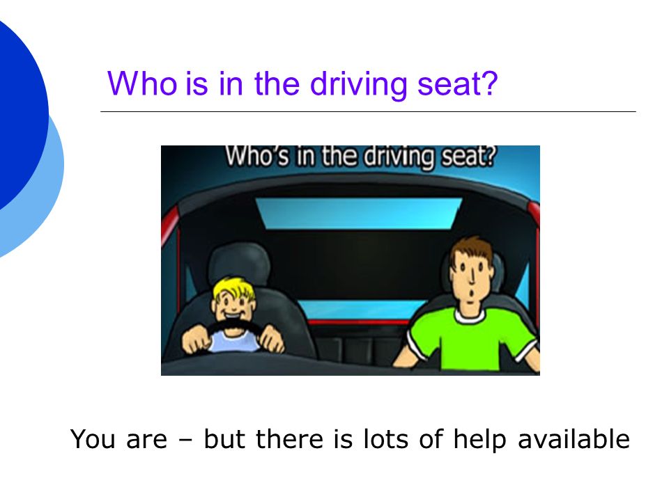 Who is in the driving seat You are – but there is lots of help available