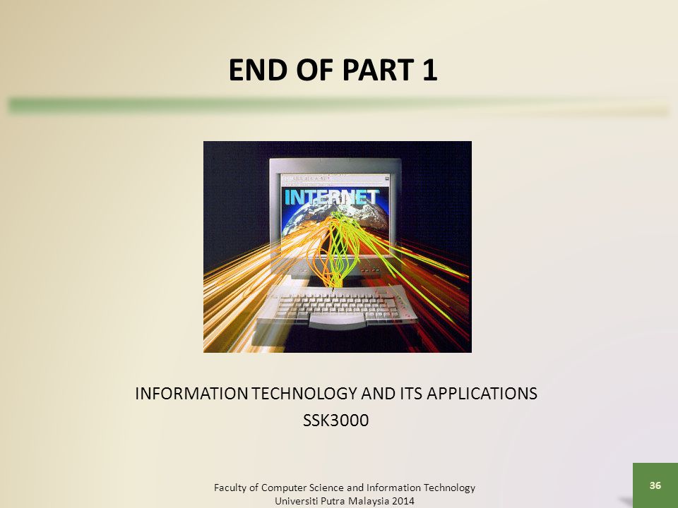 END OF PART 1 INFORMATION TECHNOLOGY AND ITS APPLICATIONS SSK3000 Faculty of Computer Science and Information Technology Universiti Putra Malaysia