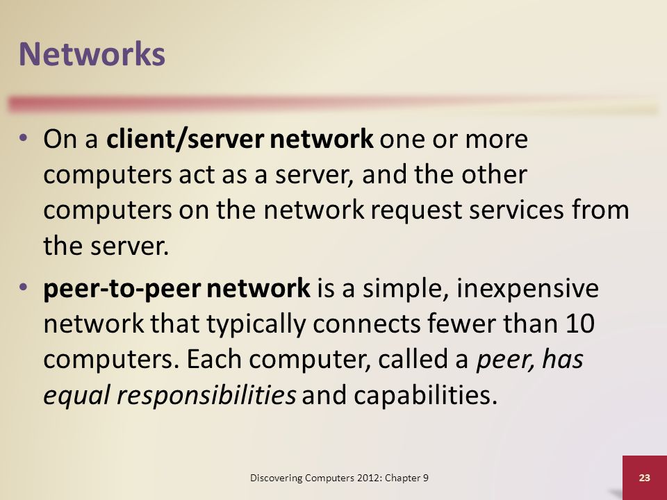 Networks On a client/server network one or more computers act as a server, and the other computers on the network request services from the server.