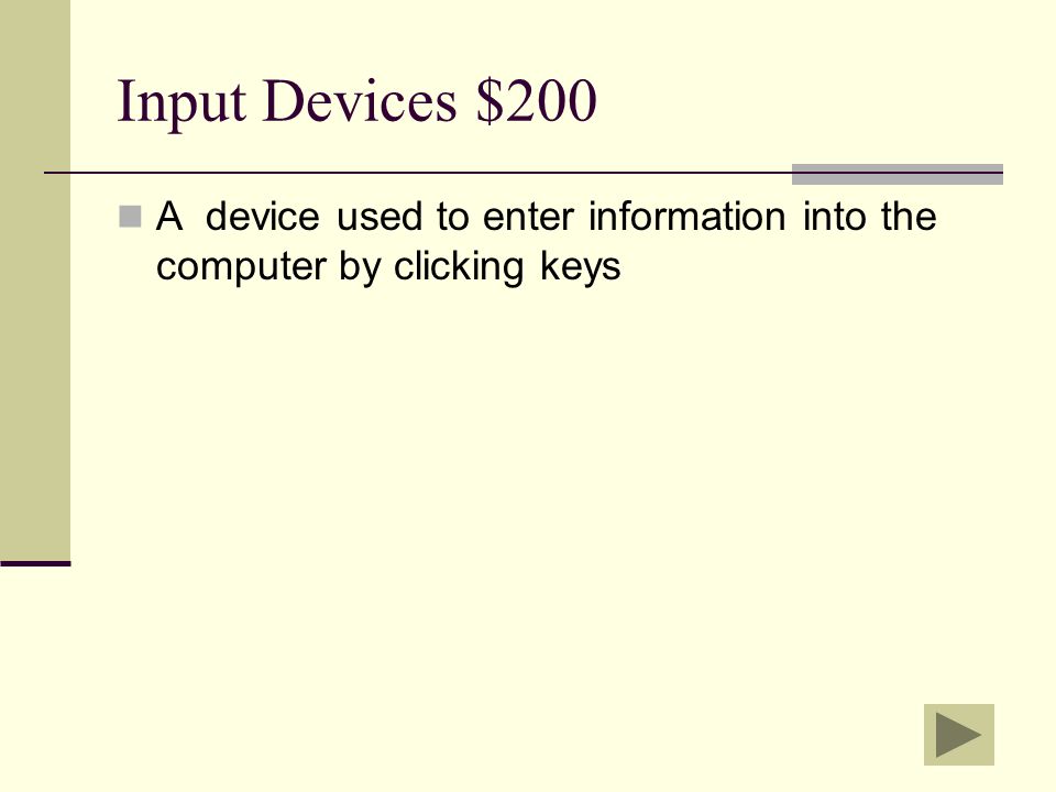 Input Devices $100 What is a device that is move with the hand to point at different areas on the screen