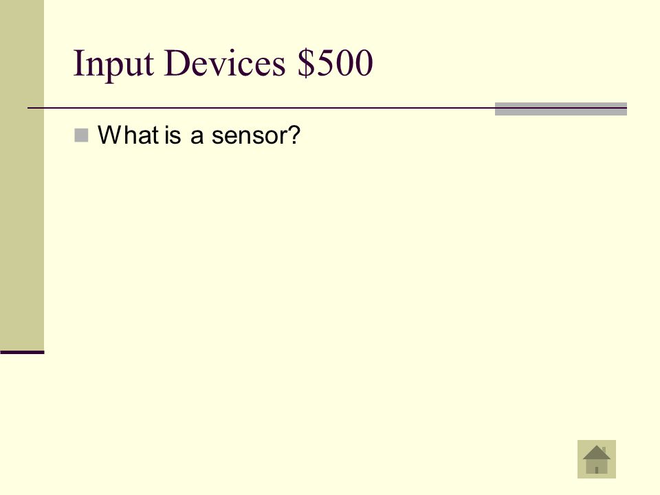 Input Devices $500 An input device use to measure temperature, movement, or pressure