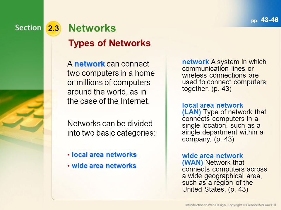 Networks Types of Networks network A network can connect two computers in a home or millions of computers around the world, as in the case of the Internet.