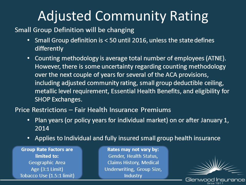 Adjusted Community Rating Small Group Definition will be changing Small Group definition is < 50 until 2016, unless the state defines differently Counting methodology is average total number of employees (ATNE).