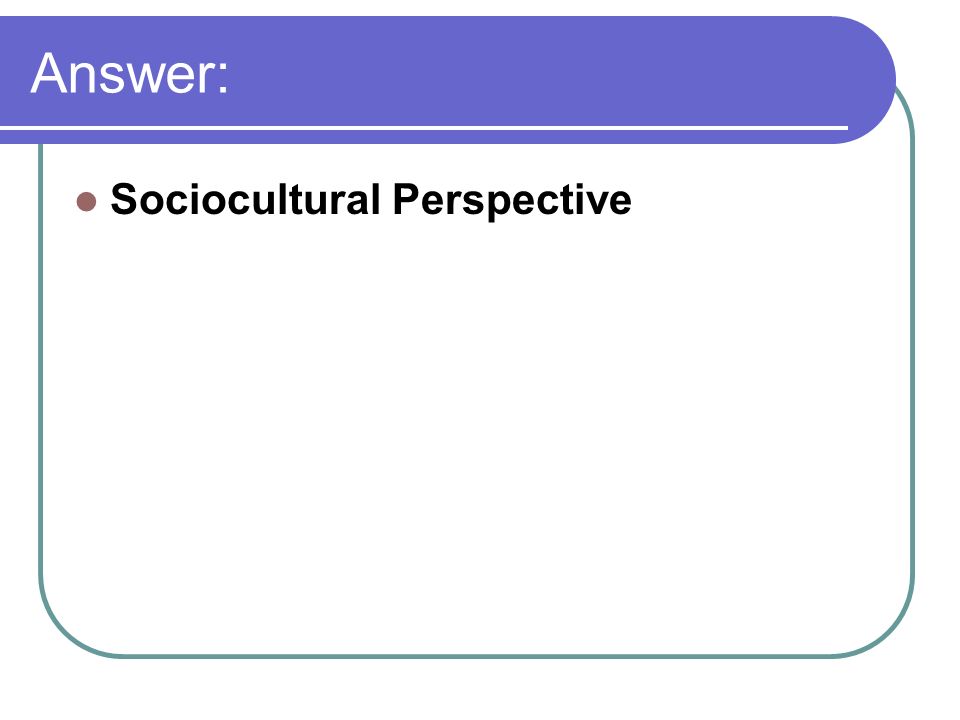 Answer: Sociocultural Perspective