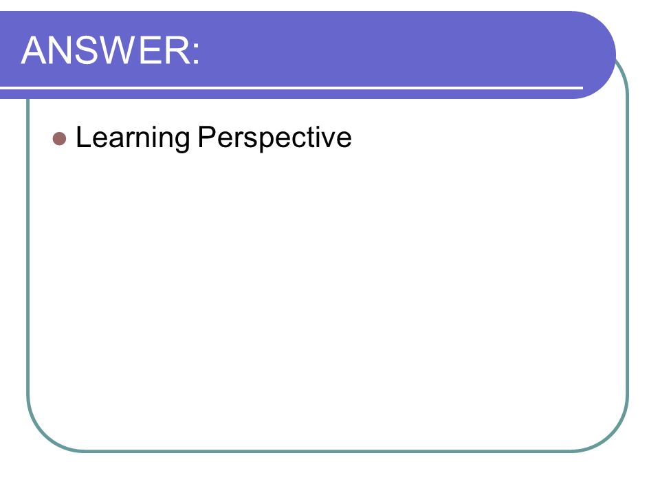 ANSWER: Learning Perspective