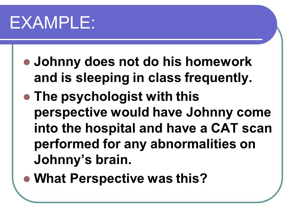 EXAMPLE: Johnny does not do his homework and is sleeping in class frequently.