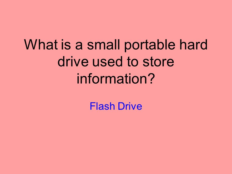 What is a small portable hard drive used to store information Flash Drive