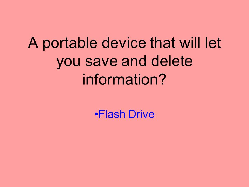 A portable device that will let you save and delete information Flash Drive