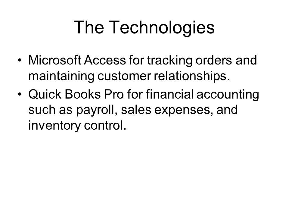 The Technologies Microsoft Access for tracking orders and maintaining customer relationships.