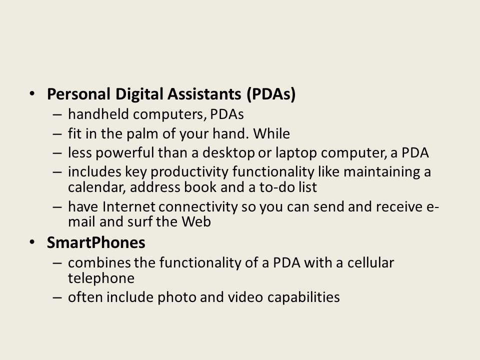 Personal Digital Assistants (PDAs) – handheld computers, PDAs – fit in the palm of your hand.