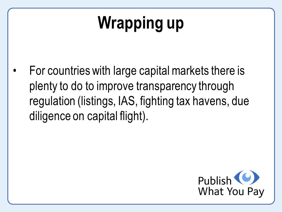 Wrapping up For countries with large capital markets there is plenty to do to improve transparency through regulation (listings, IAS, fighting tax havens, due diligence on capital flight).
