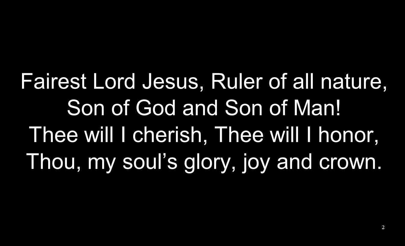Fairest Lord Jesus, Ruler of all nature, Son of God and Son of Man.