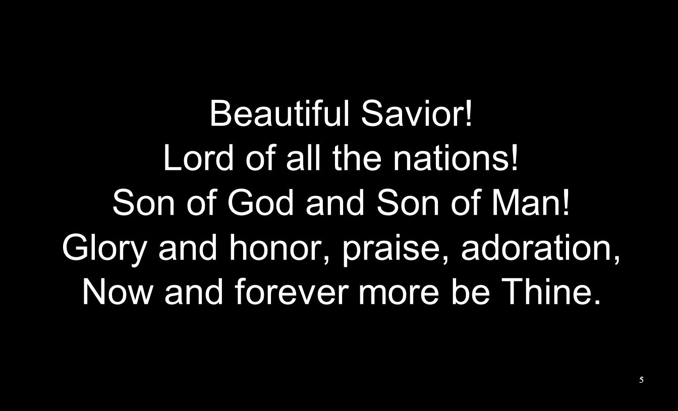 Beautiful Savior. Lord of all the nations. Son of God and Son of Man.