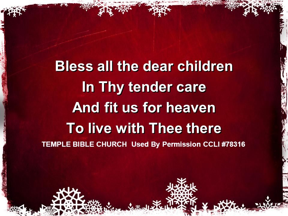 Bless all the dear children In Thy tender care And fit us for heaven To live with Thee there Bless all the dear children In Thy tender care And fit us for heaven To live with Thee there TEMPLE BIBLE CHURCH Used By Permission CCLI #78316