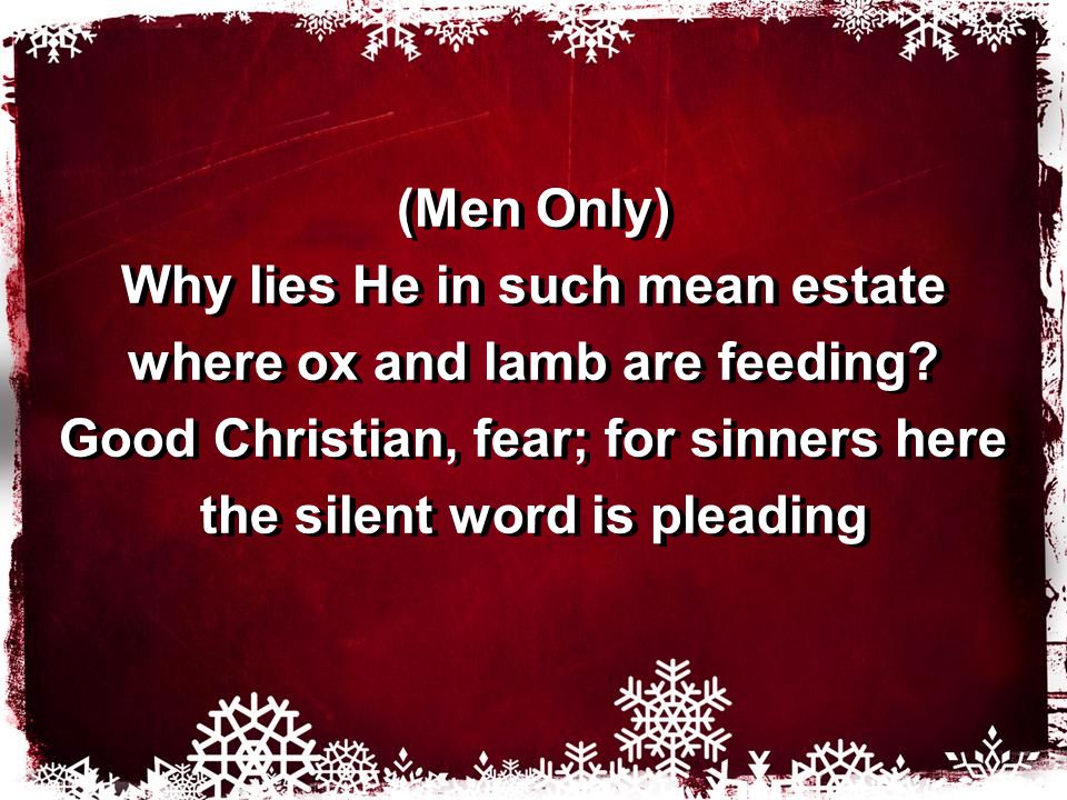 (Men Only) Why lies He in such mean estate where ox and lamb are feeding.