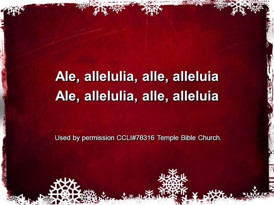 Ale, allelulia, alle, alleluia Used by permission CCLI#78316 Temple Bible Church.