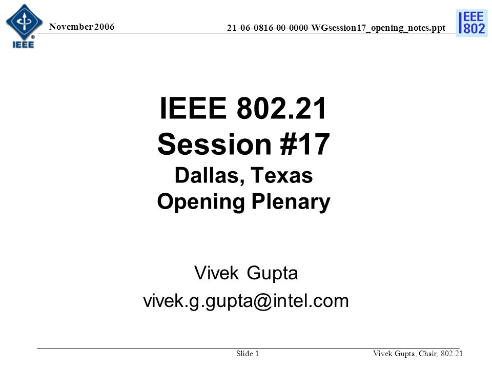 WGsession17_opening_notes.ppt November 2006 Vivek Gupta, Chair, Slide 1 IEEE Session #17 Dallas, Texas Opening Plenary Vivek Gupta