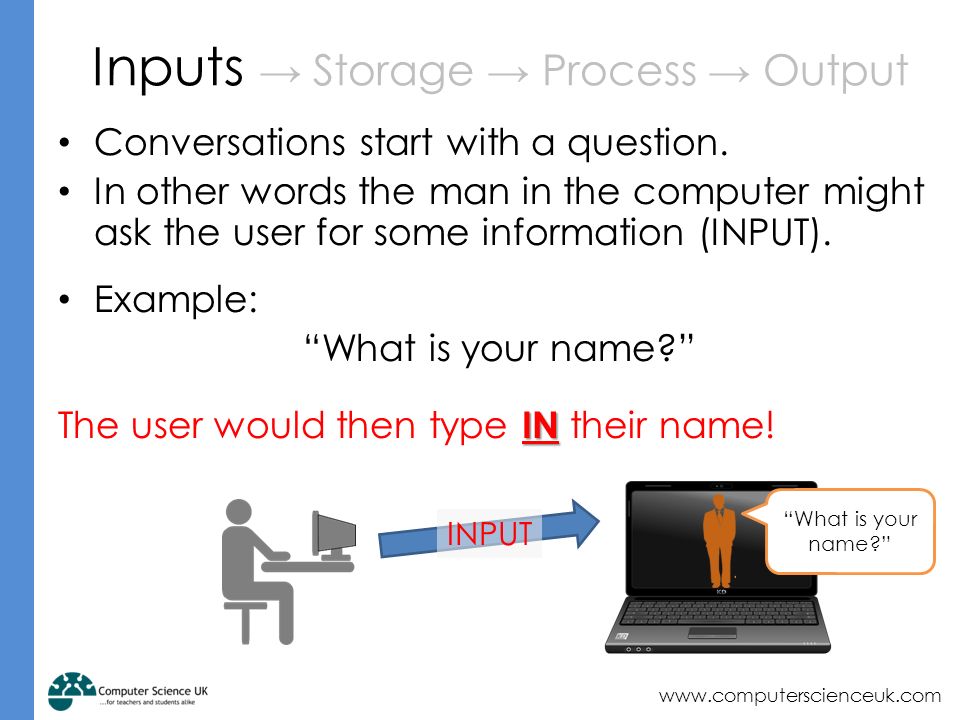 Inputs → Storage → Process → Output Conversations start with a question.