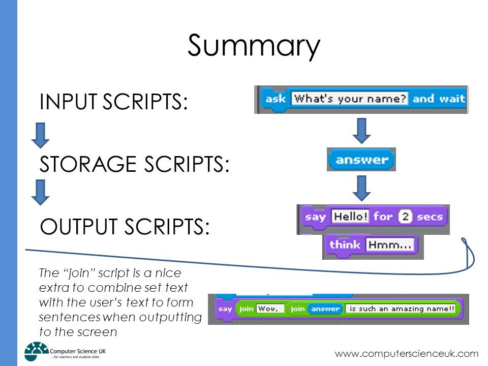 Summary INPUT SCRIPTS: STORAGE SCRIPTS: OUTPUT SCRIPTS: The join script is a nice extra to combine set text with the user’s text to form sentences when outputting to the screen