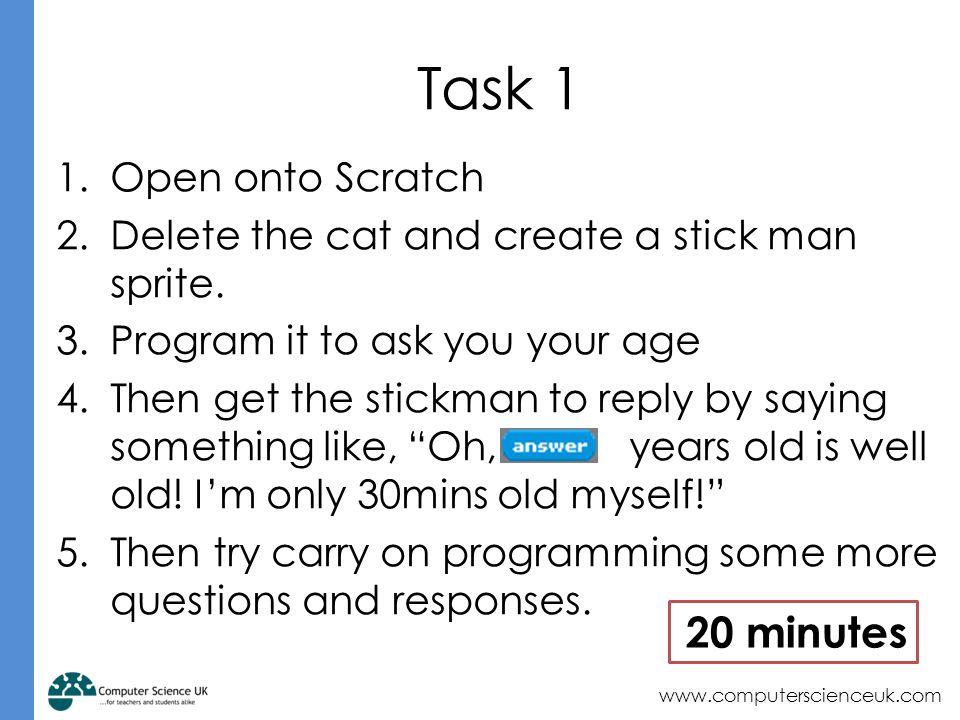 Task 1 1.Open onto Scratch 2.Delete the cat and create a stick man sprite.