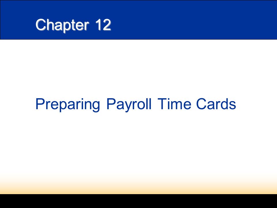 Chapter 12 Preparing Payroll Time Cards