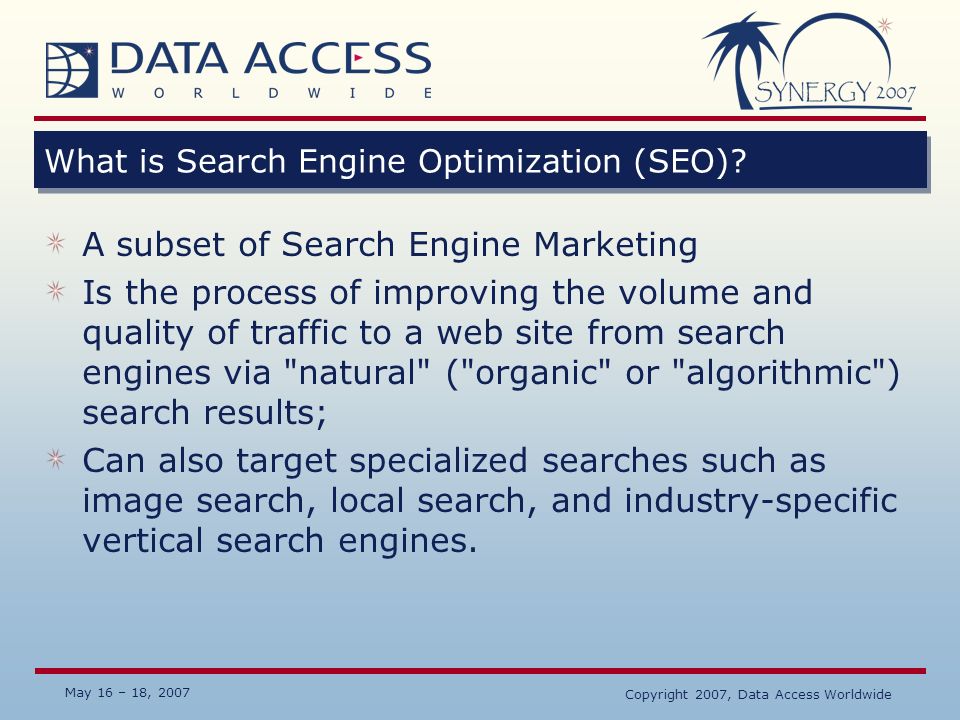 May 16 – 18, 2007 Copyright 2007, Data Access Worldwide What is Search Engine Optimization (SEO).