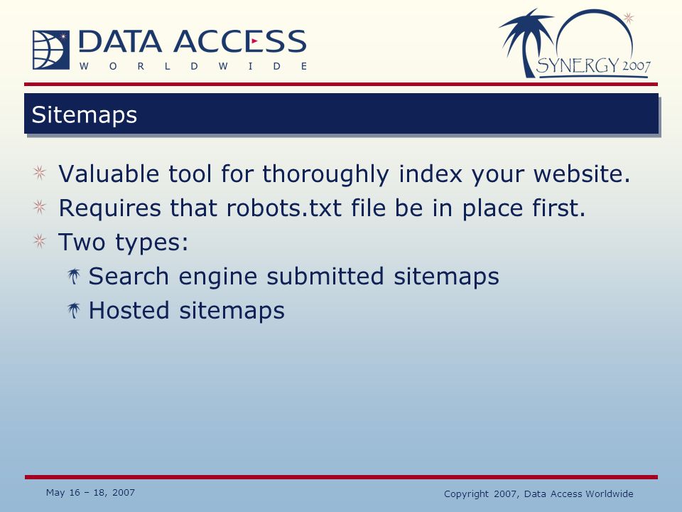 May 16 – 18, 2007 Copyright 2007, Data Access Worldwide Sitemaps Valuable tool for thoroughly index your website.
