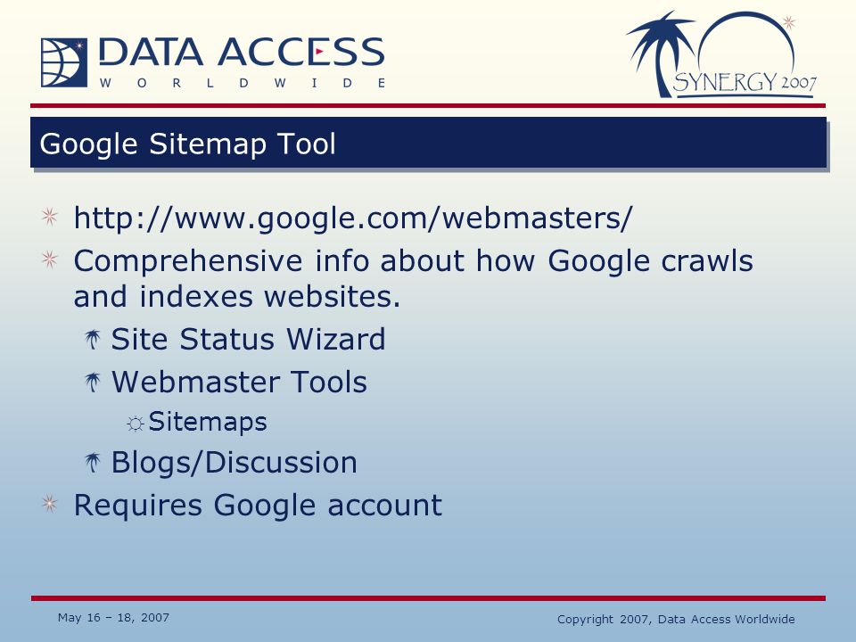 May 16 – 18, 2007 Copyright 2007, Data Access Worldwide Google Sitemap Tool   Comprehensive info about how Google crawls and indexes websites.