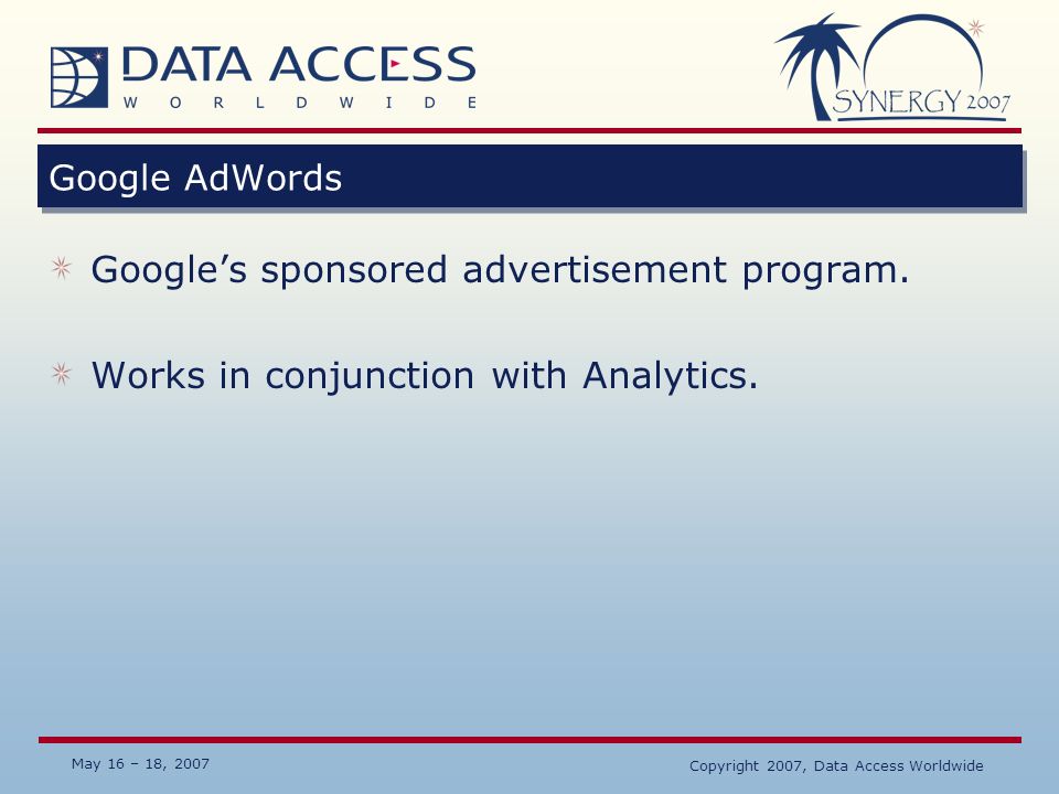 May 16 – 18, 2007 Copyright 2007, Data Access Worldwide Google AdWords Google’s sponsored advertisement program.