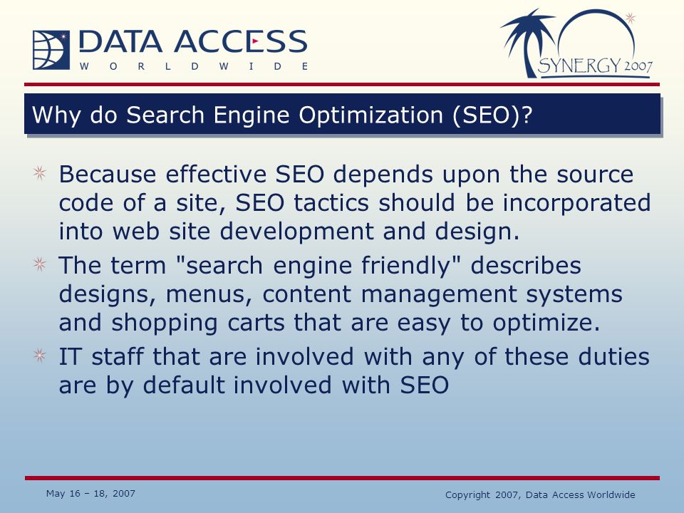 May 16 – 18, 2007 Copyright 2007, Data Access Worldwide Why do Search Engine Optimization (SEO).
