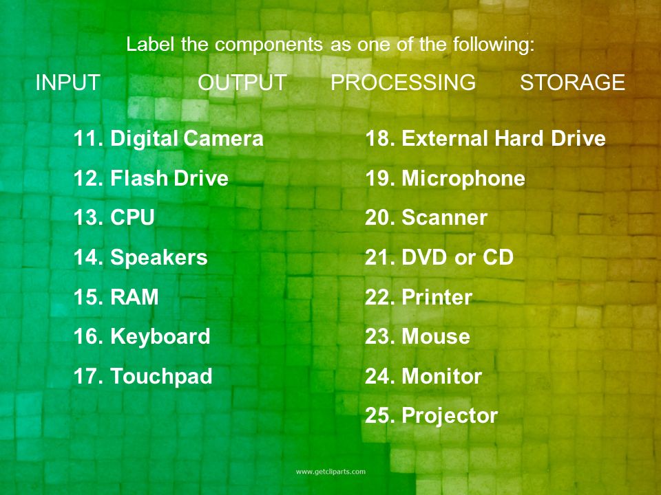 Label the components as one of the following: INPUT OUTPUT PROCESSING STORAGE 11.