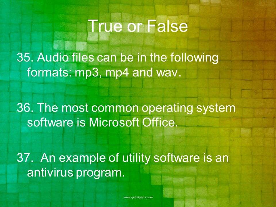 True or False 35. Audio files can be in the following formats: mp3, mp4 and wav.