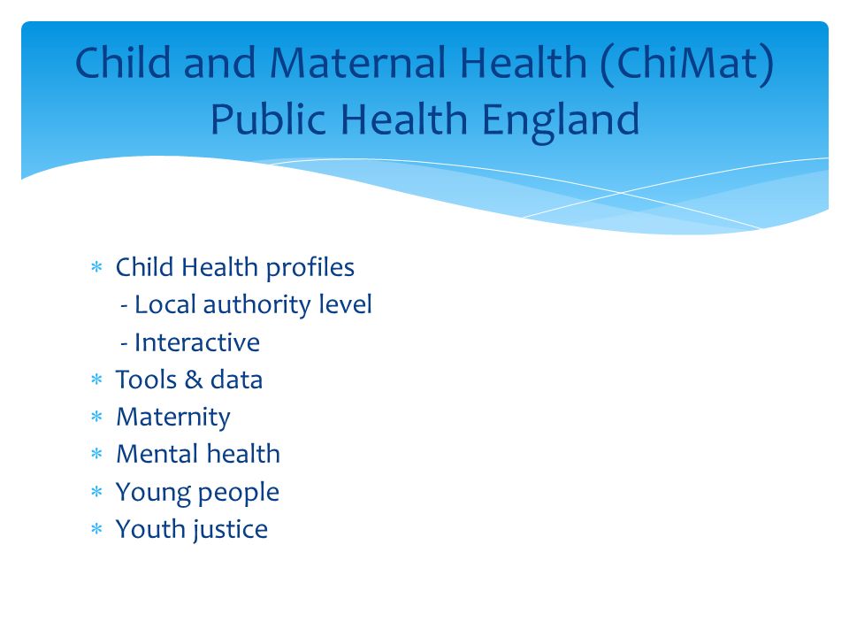  Child Health profiles - Local authority level - Interactive  Tools & data  Maternity  Mental health  Young people  Youth justice Child and Maternal Health (ChiMat) Public Health England