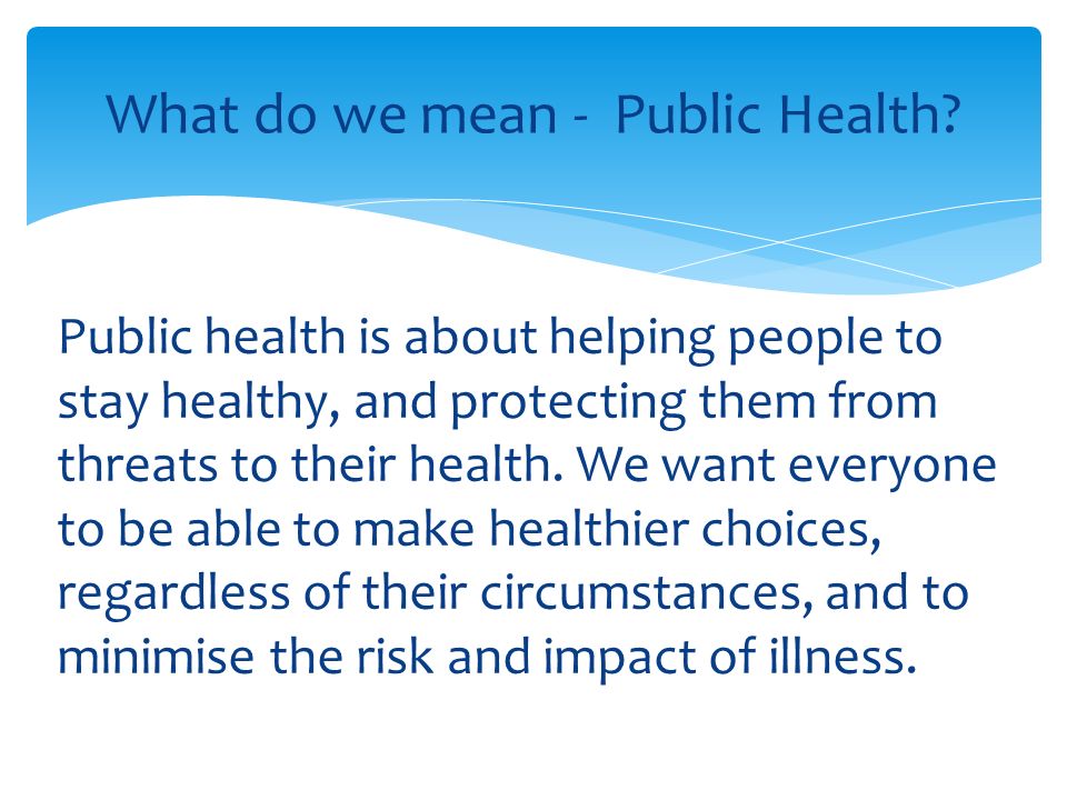 What do we mean - Public Health.