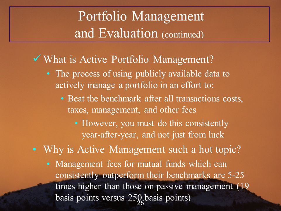 26 Portfolio Management and Evaluation (continued) What is Active Portfolio Management.