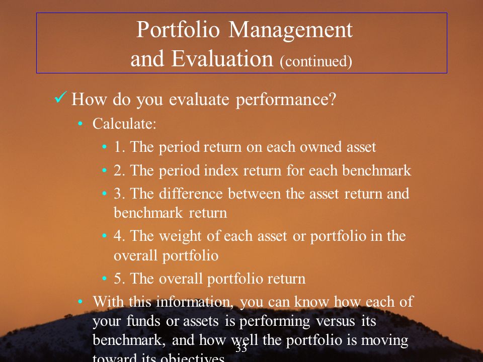 33 Portfolio Management and Evaluation (continued) How do you evaluate performance.