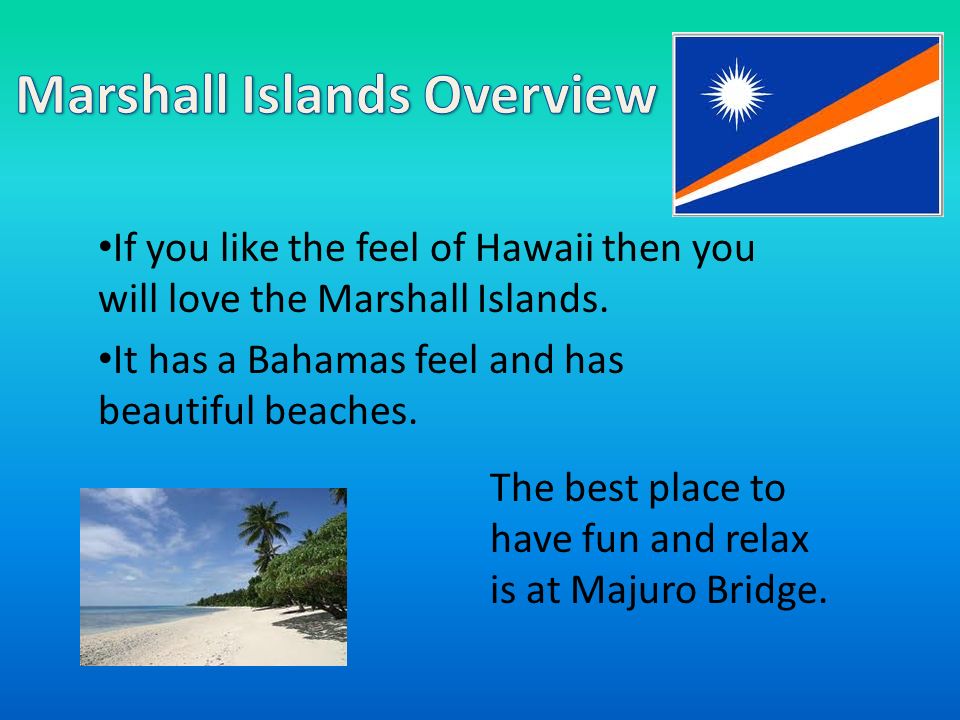 If you like the feel of Hawaii then you will love the Marshall Islands.