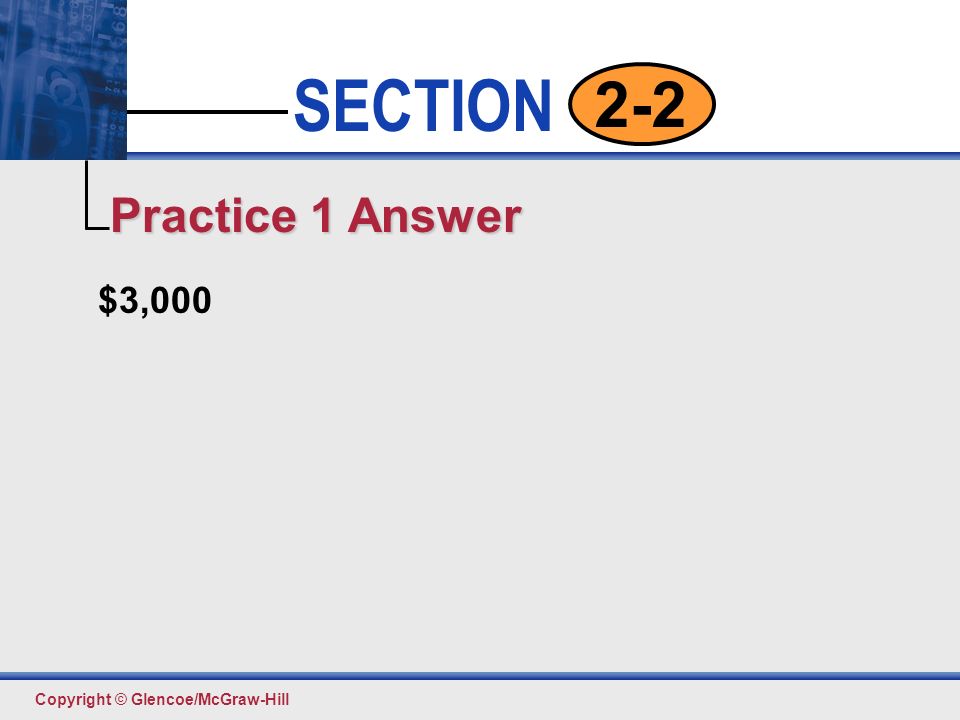 Click to edit Master text styles Second level Third level Fourth level Fifth level 12 SECTION Copyright © Glencoe/McGraw-Hill 2-2 $3,000 Practice 1 Answer
