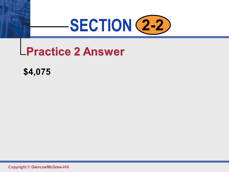 Click to edit Master text styles Second level Third level Fourth level Fifth level 14 SECTION Copyright © Glencoe/McGraw-Hill 2-2 $4,075 Practice 2 Answer
