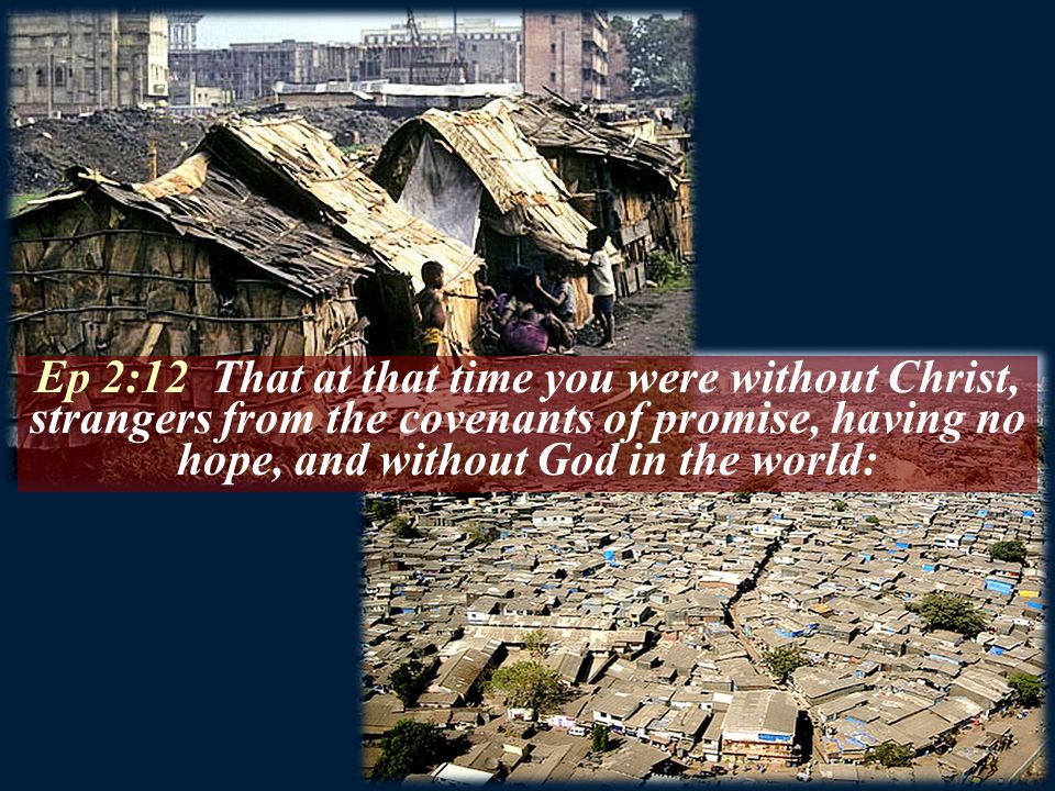Ep 2:12 That at that time you were without Christ, strangers from the covenants of promise, having no hope, and without God in the world: