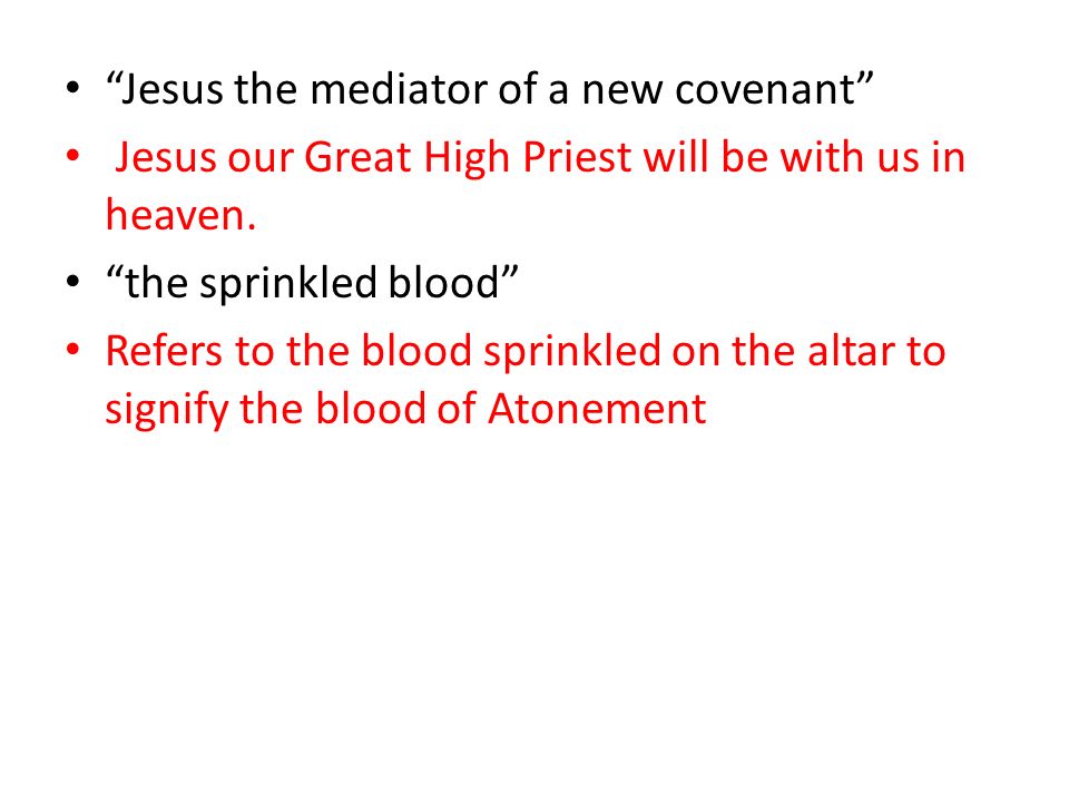 Jesus the mediator of a new covenant Jesus our Great High Priest will be with us in heaven.
