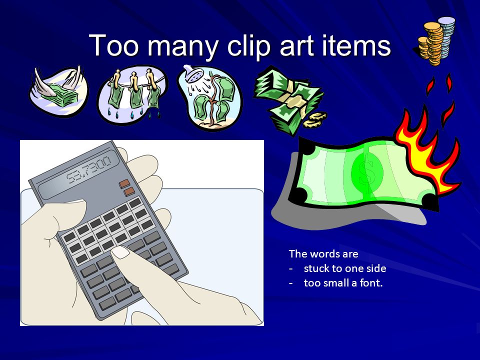 Too many clip art items The words are -stuck to one side -too small a font.