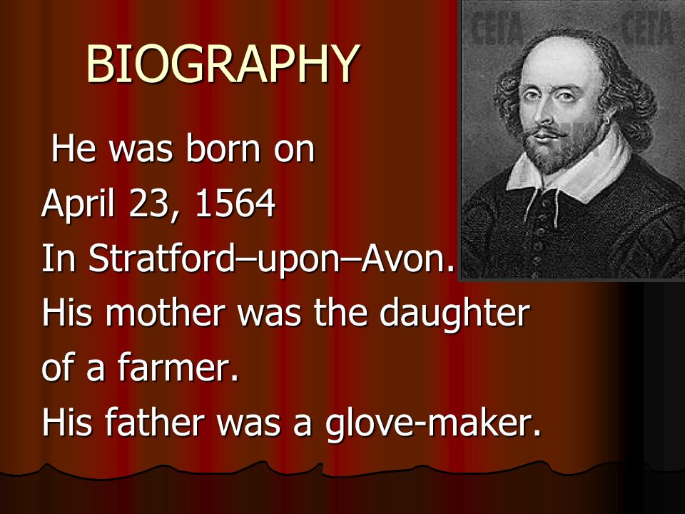 BIOGRAPHY He was born on He was born on April 23, 1564 In Stratford–upon–Avon.