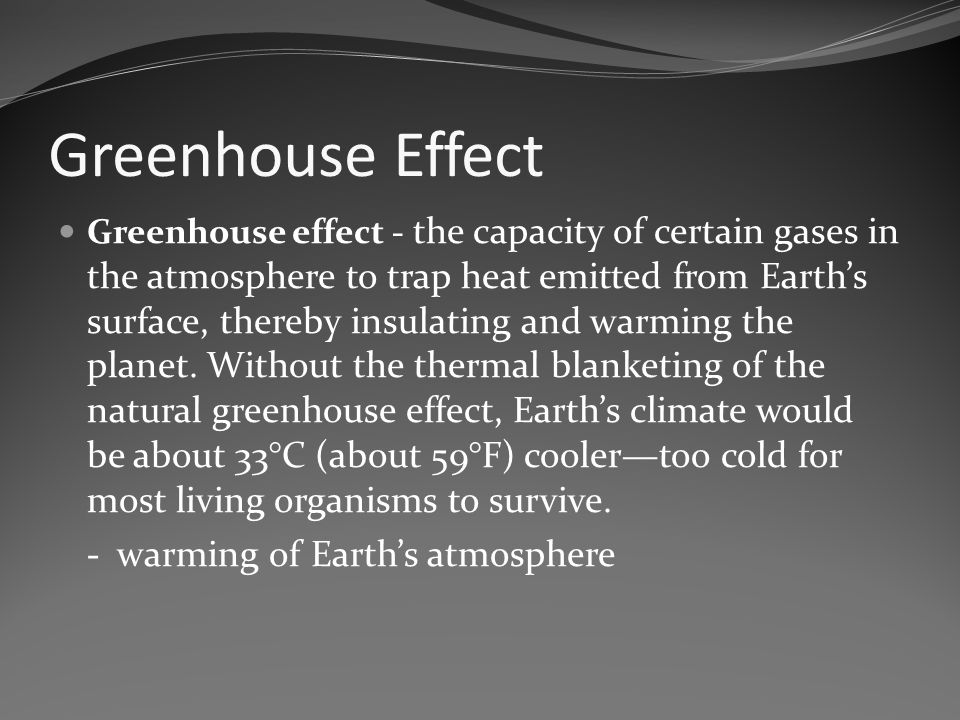 Greenhouse Effect Greenhouse effect - the capacity of certain gases in the atmosphere to trap heat emitted from Earth’s surface, thereby insulating and warming the planet.