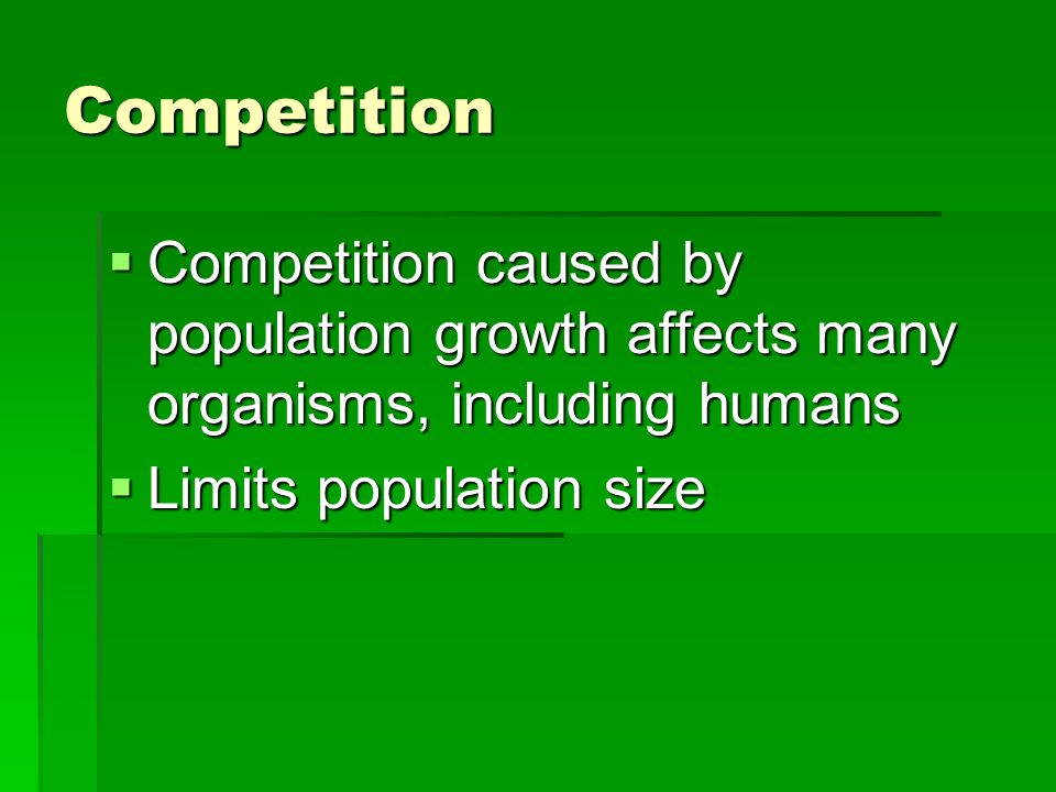 Competition  Competition caused by population growth affects many organisms, including humans  Limits population size