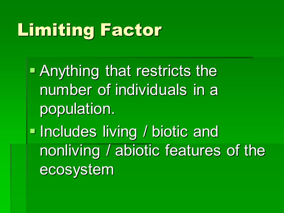 Limiting Factor  Anything that restricts the number of individuals in a population.