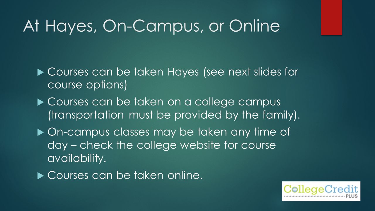 At Hayes, On-Campus, or Online  Courses can be taken Hayes (see next slides for course options)  Courses can be taken on a college campus (transportation must be provided by the family).